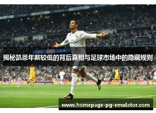 揭秘凯恩年薪较低的背后真相与足球市场中的隐藏规则