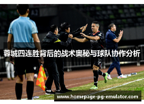 蓉城四连胜背后的战术奥秘与球队协作分析