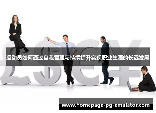 运动员如何通过自我管理与持续提升实现职业生涯的长远发展 运动员如何通过自我管理与持续提升实现职业生涯的长远发展