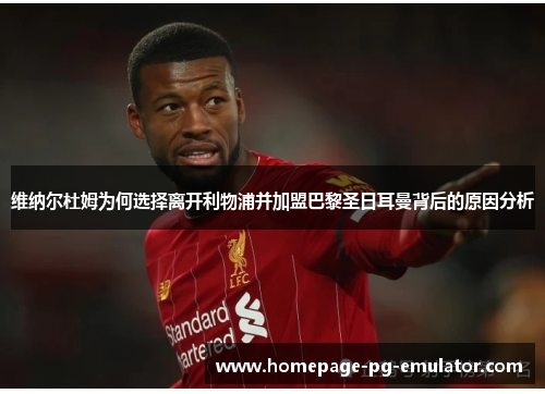 维纳尔杜姆为何选择离开利物浦并加盟巴黎圣日耳曼背后的原因分析