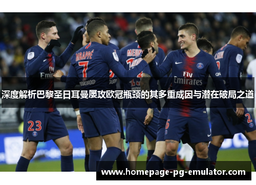 深度解析巴黎圣日耳曼屡攻欧冠瓶颈的其多重成因与潜在破局之道 深度解析巴黎圣日耳曼屡攻欧冠瓶颈的其多重成因与潜在破局之道