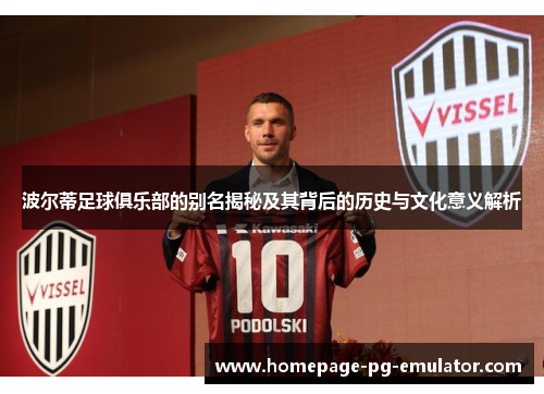 波尔蒂足球俱乐部的别名揭秘及其背后的历史与文化意义解析