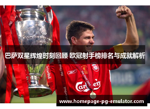 巴萨双星辉煌时刻回顾 欧冠射手榜排名与成就解析