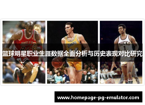 篮球明星职业生涯数据全面分析与历史表现对比研究
