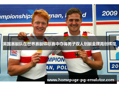 英国赛艇队在世界赛艇锦标赛中夺得男子双人划艇金牌再创辉煌
