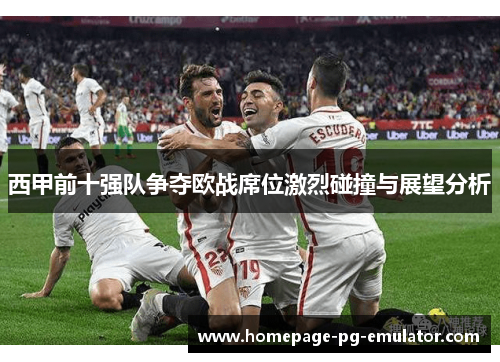 西甲前十强队争夺欧战席位激烈碰撞与展望分析