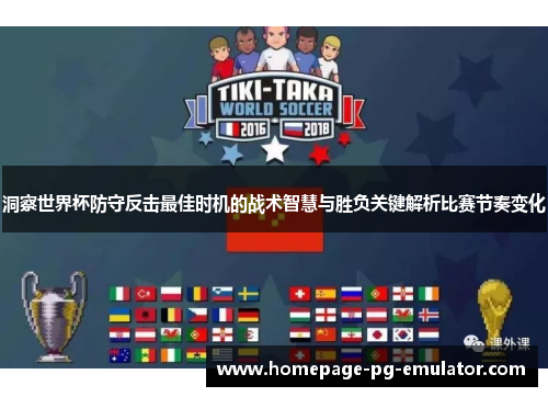 洞察世界杯防守反击最佳时机的战术智慧与胜负关键解析比赛节奏变化