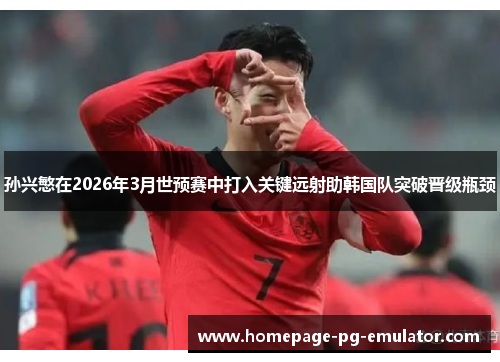 孙兴慜在2026年3月世预赛中打入关键远射助韩国队突破晋级瓶颈