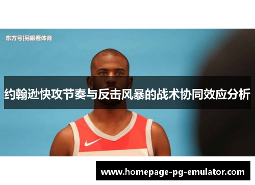 约翰逊快攻节奏与反击风暴的战术协同效应分析