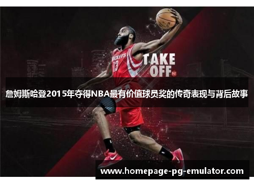 詹姆斯哈登2015年夺得NBA最有价值球员奖的传奇表现与背后故事 詹姆斯哈登2015年夺得NBA最有价值球员奖的传奇表现与背后故事