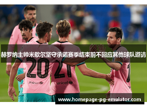 赫罗纳主帅米歇尔坚守承诺赛季结束前不回应其他球队邀请