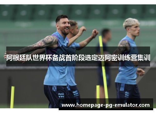 阿根廷队世界杯备战首阶段选定迈阿密训练营集训